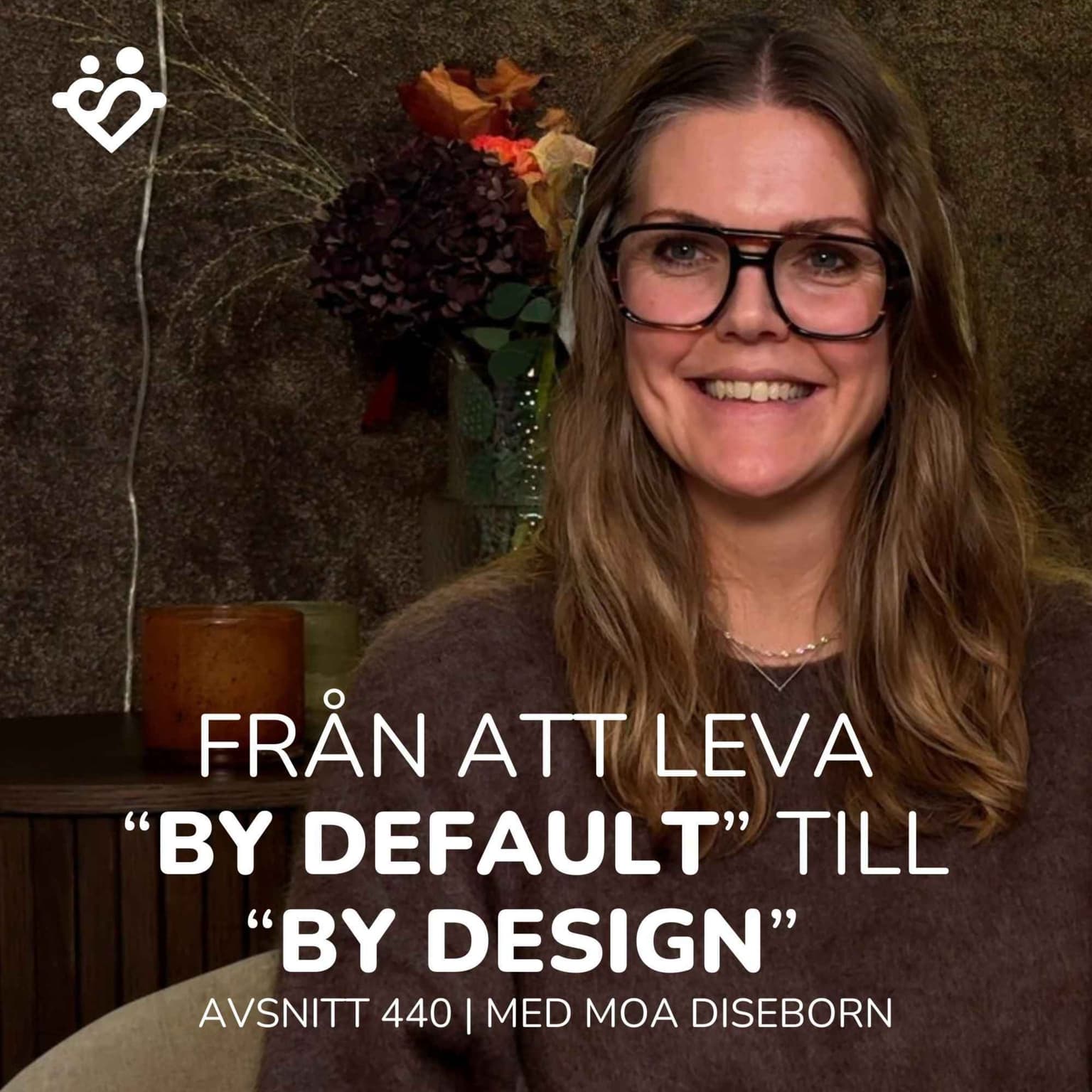 440. Från att leva "by default" till "by design" | Med Moa Diseborn artwork