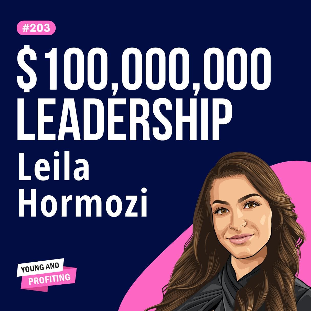 Leila Hormozi: $100,000,000 Leadership, How to Build High-Performance Teams People Never Want to Leave | Leadership | E203 artwork