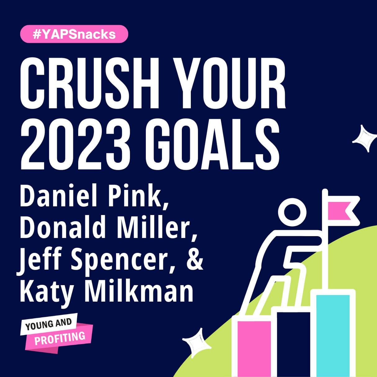 Crush Your 2023 Goals With These Goal Setting Strategies | Daniel Pink, Donald Miller, Jeff Spencer, Katy Milkman | Productivity | YAPSnacks artwork