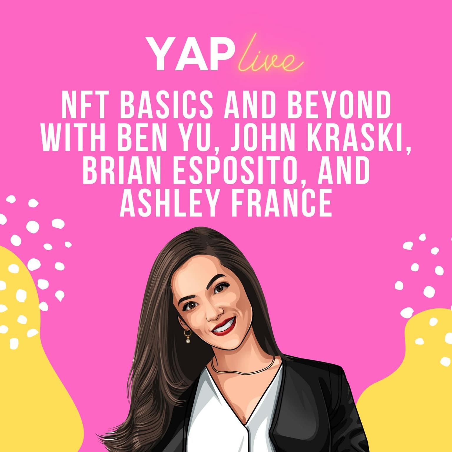 YAPLive: NFT Basics and Beyond with Ben Yu, John Kraski, Brian Esposito, and Ashley France artwork