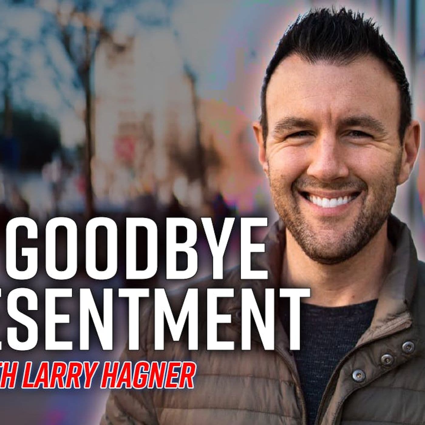 Say Goodbye to Resentment with Larry Hagner artwork