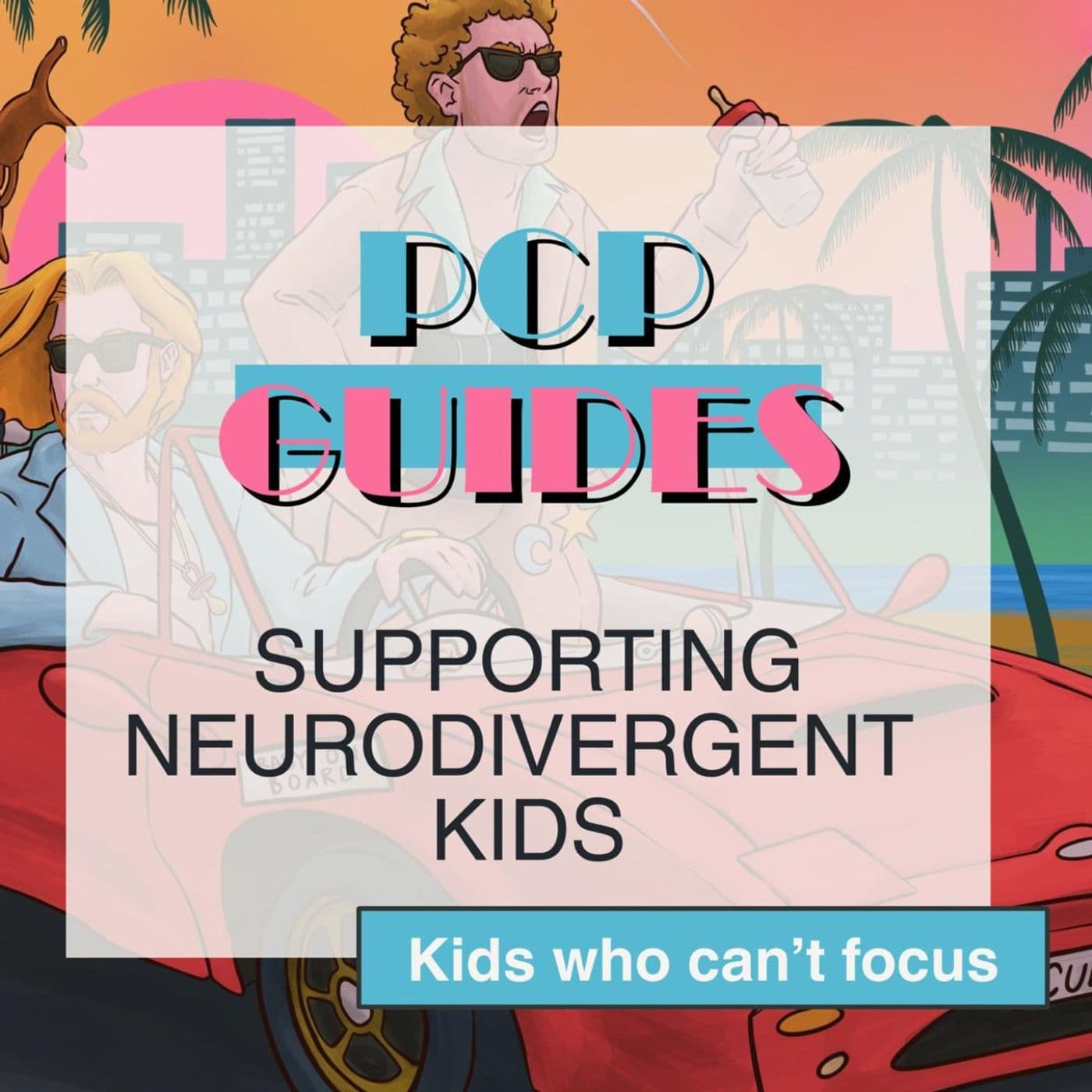 PCP Guides: supporting neurodivergent kids - kids who can't focus artwork