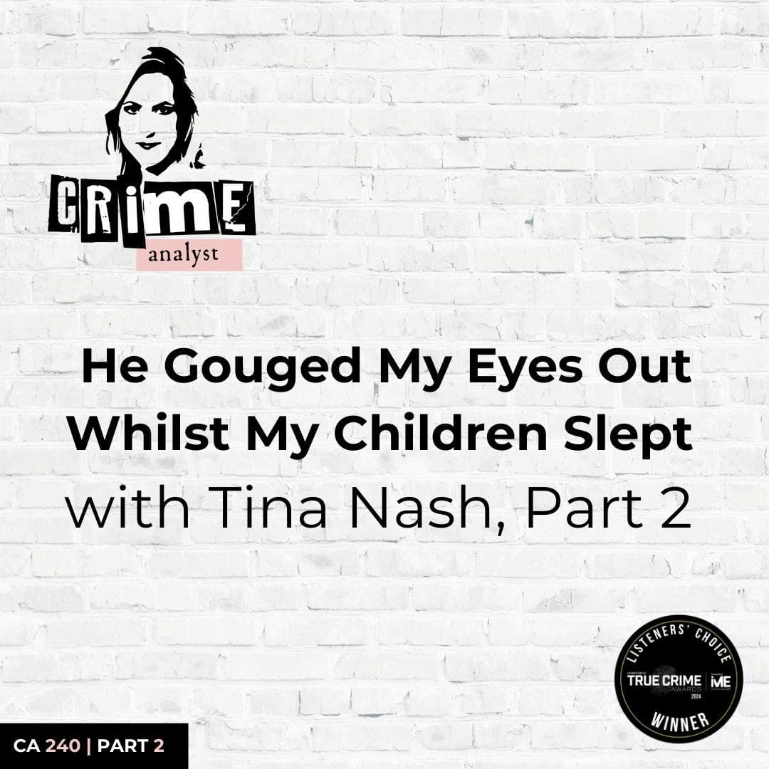Ep 240: He Gouged My Eyes Out Whilst My Children Slept with Tina Nash, Part 2 artwork