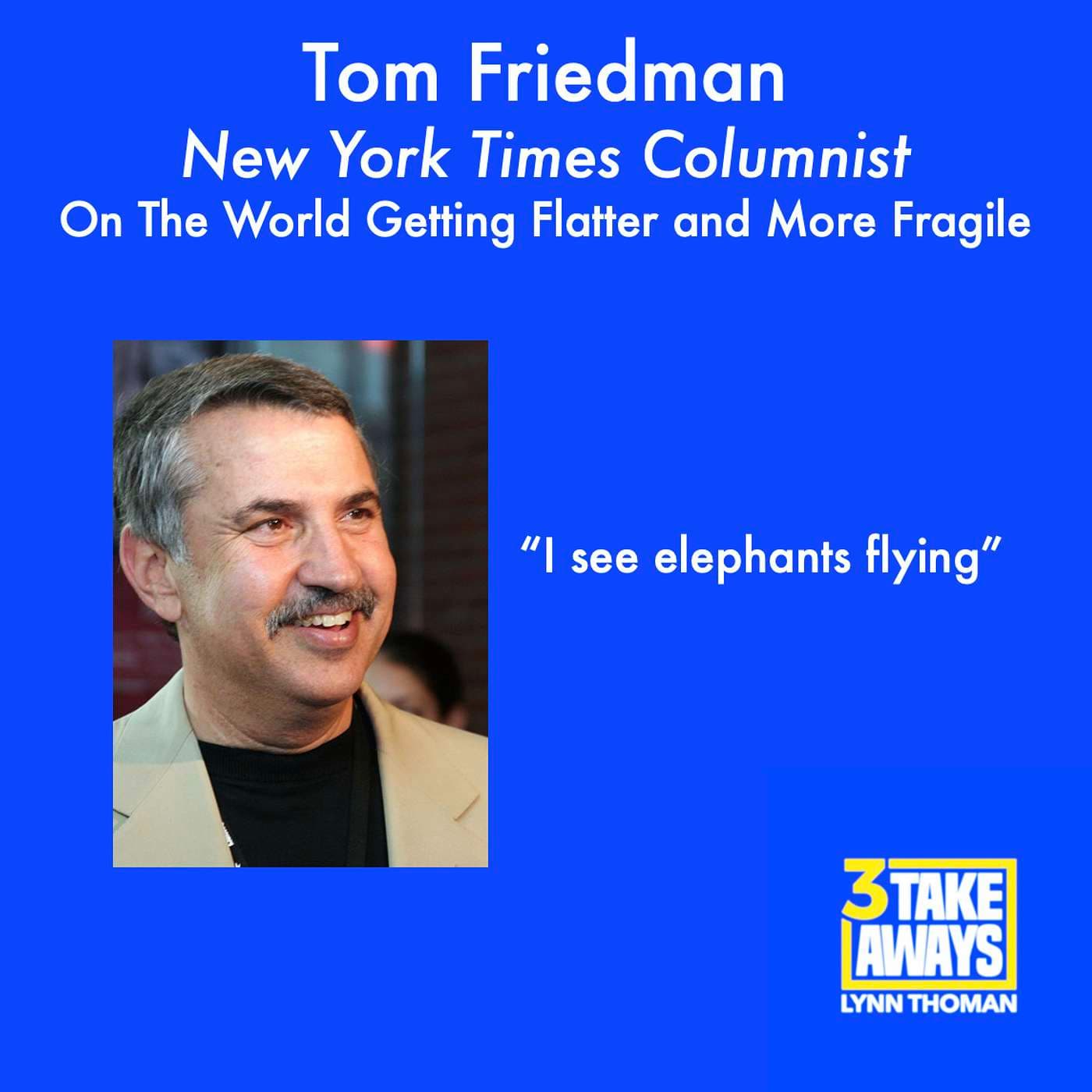 Tom Friedman: On the World Getting Flatter and More Fragile, and Elephants Flying (#26) artwork