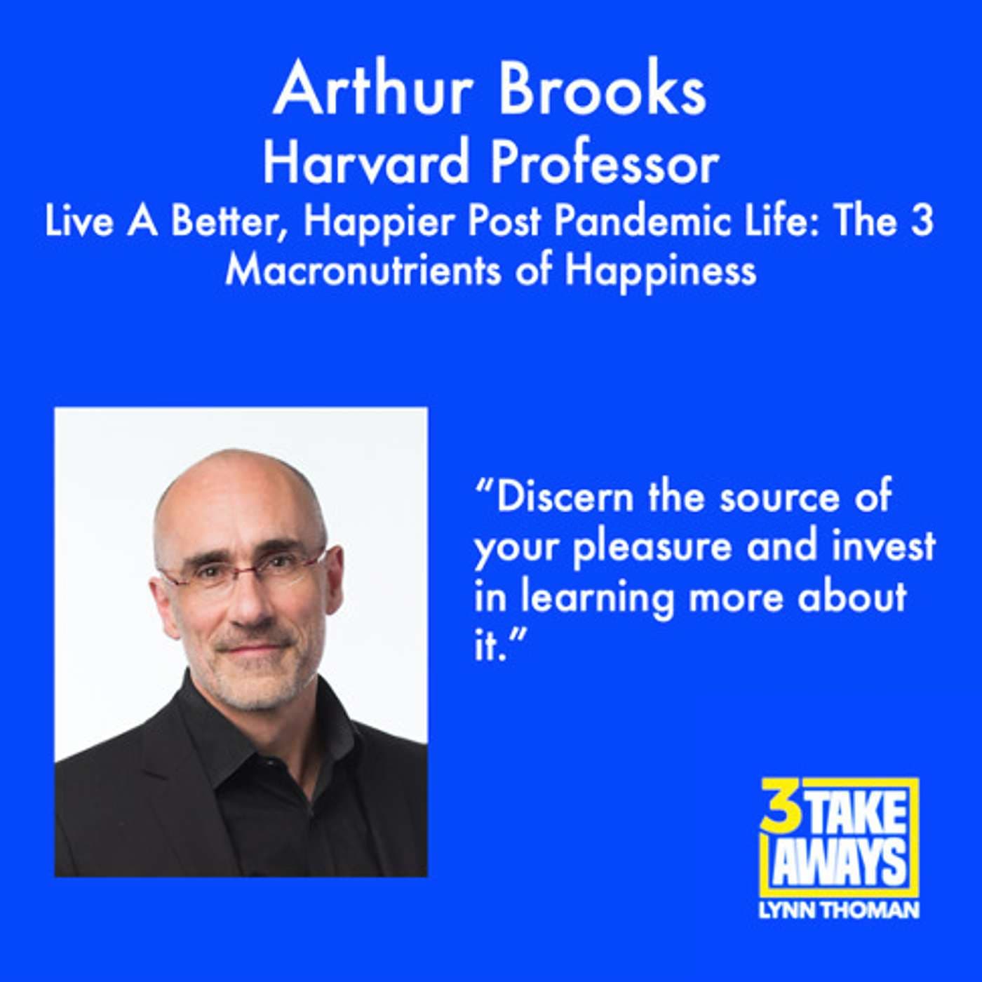Live A Better, Happier Post Pandemic Life: The 3 Macronutrients of Happiness with Harvard Professor Arthur Brooks (#62) artwork