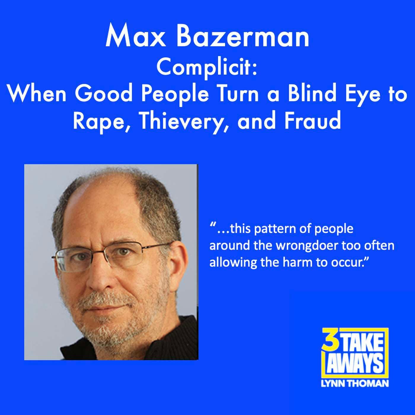 Complicit: When Good People Turn a Blind Eye to Rape, Thievery, and Fraud. With Harvard’s Max Bazerman (#118) artwork