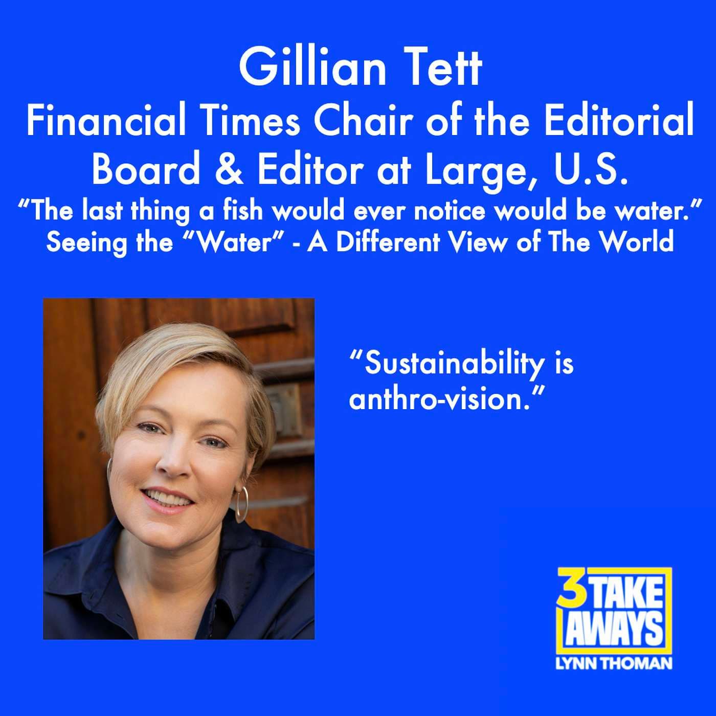 “The last thing a fish would ever notice would be water.” Seeing the “Water” - A Different View of The World: Gillian Tett (#56) artwork