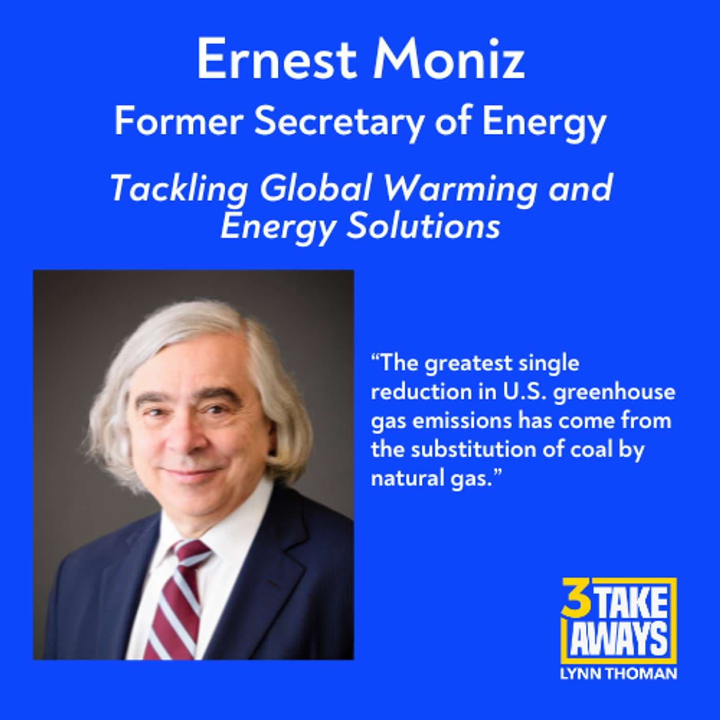 Former Secretary of Energy Ernest Moniz: Tackling Global Warming and Energy Solutions (#234) artwork