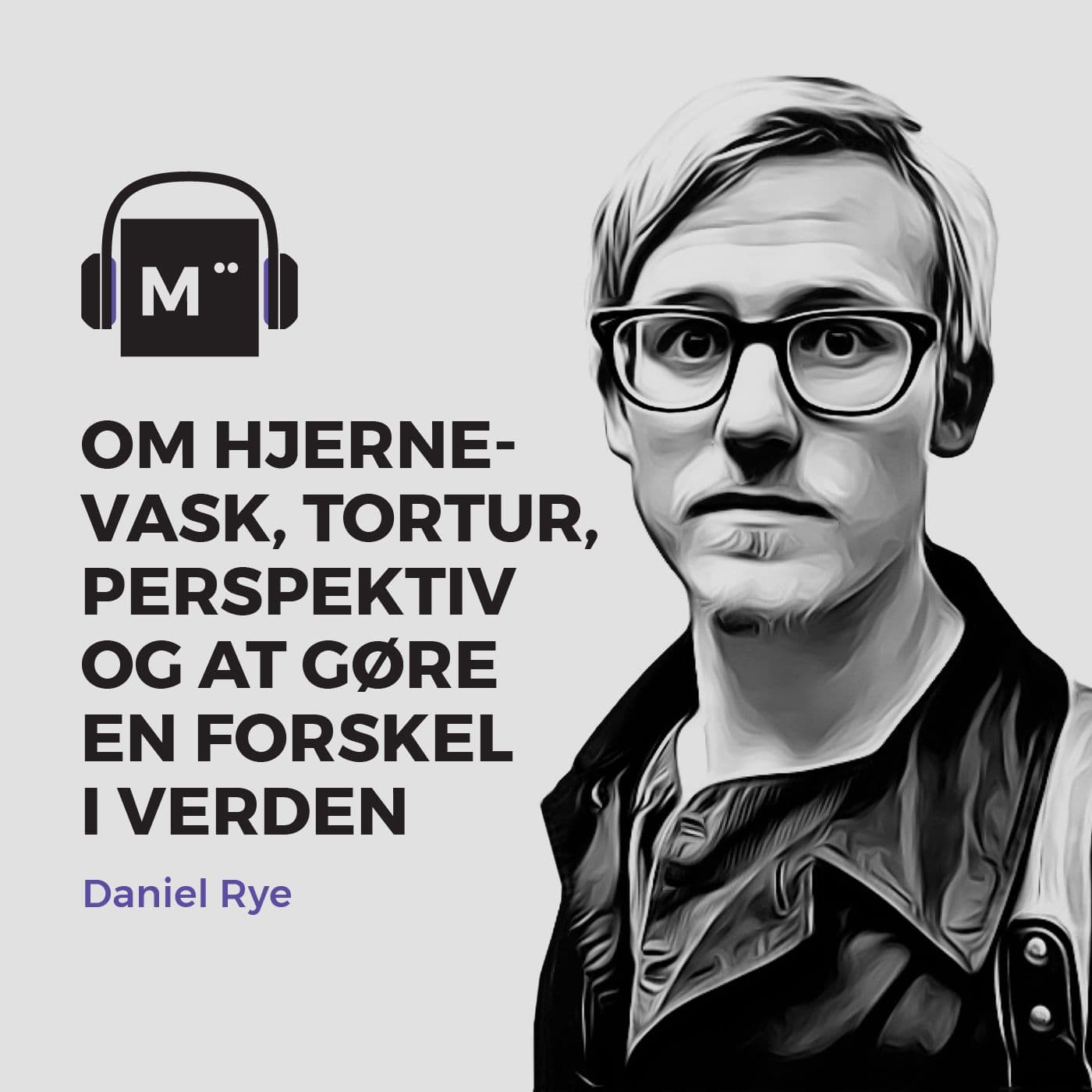 39. Om hjernevask, tortur, perspektiv og at gøre en forskel i verden – med Daniel Rye artwork