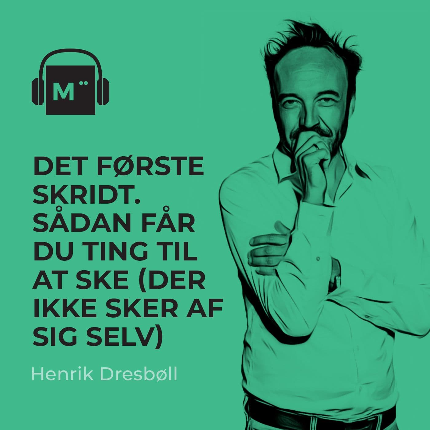 95. Det første skridt. Sådan får du ting til at ske (der ikke sker af sig selv) – med Henrik Dresbøll artwork