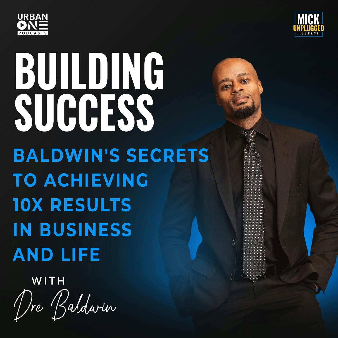Dre Baldwin | Building Success: Baldwin's Secrets to Achieving 10x Results in Business and Life artwork